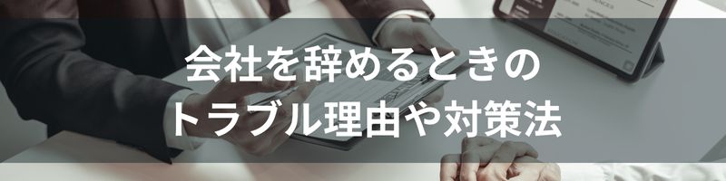 会社を辞めるときのトラブル理由や対策法