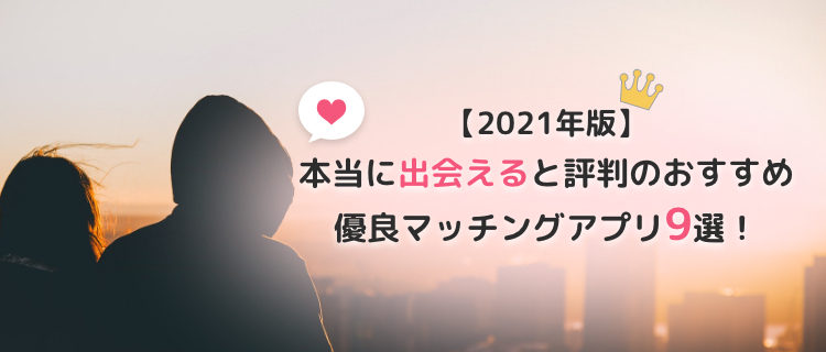 【2021年最新】本当に出会えると評判のおすすめ優良マッチングアプリ9選！